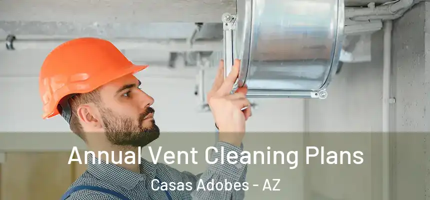  Annual Vent Cleaning Plans Casas Adobes - AZ