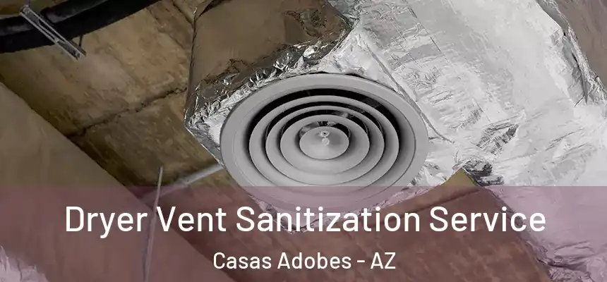  Dryer Vent Sanitization Service Casas Adobes - AZ