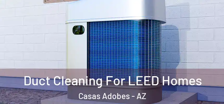  Duct Cleaning For LEED Homes Casas Adobes - AZ