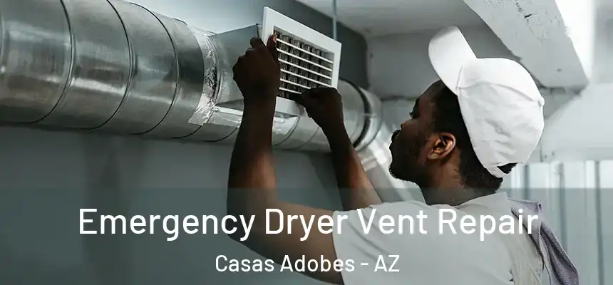 Emergency Dryer Vent Repair Casas Adobes - AZ