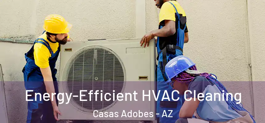  Energy-Efficient HVAC Cleaning Casas Adobes - AZ