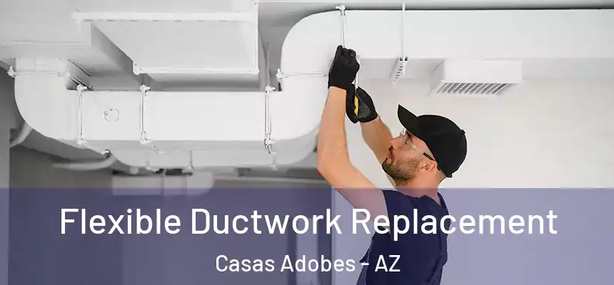  Flexible Ductwork Replacement Casas Adobes - AZ
