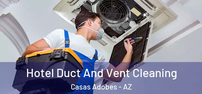  Hotel Duct And Vent Cleaning Casas Adobes - AZ